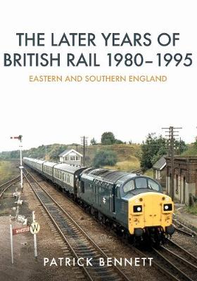 Book cover for The Later Years of British Rail 1980-1995: Eastern and Southern England