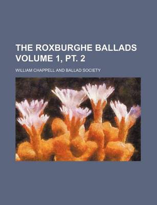 Book cover for The Roxburghe Ballads Volume 1, PT. 2