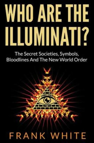 Cover of Who Are The Illuminati? The Secret Societies, Symbols, Bloodlines and The New World Order