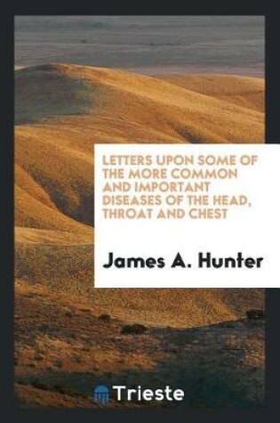 Cover of Letters Upon Some of the More Common and Important Diseases of the Head, Throat and Chest