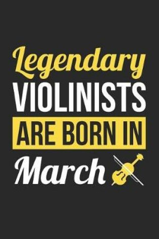 Cover of Violin Notebook - Legendary Violinists Are Born In March Journal - Birthday Gift for Violinist Diary