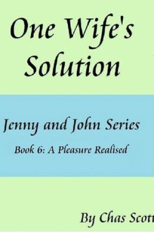 Cover of One Wife's Solution (Jenny and John Series) Book 6: A Pleasure Realised