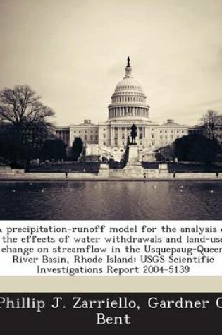 Cover of A Precipitation-Runoff Model for the Analysis of the Effects of Water Withdrawals and Land-Use Change on Streamflow in the Usquepaug-Queen River Basin, Rhode Island