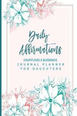 Cover of Daily Affirmations Gratitudes and Blessings Journal Planner For Daughters