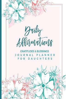 Book cover for Daily Affirmations Gratitudes and Blessings Journal Planner For Daughters