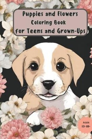 Cover of Puppies and Flowers Coloring Book for Teens and Grown-ups