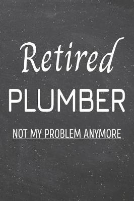 Book cover for Retired Plumber Not My Problem Anymore