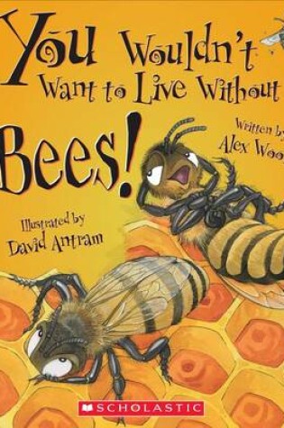 Cover of You Wouldn't Want to Live Without Bees! (You Wouldn't Want to Live Without...)