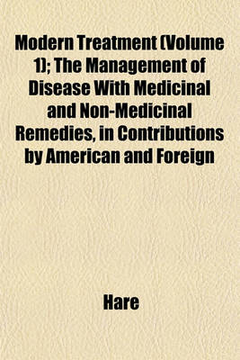 Book cover for Modern Treatment (Volume 1); The Management of Disease with Medicinal and Non-Medicinal Remedies, in Contributions by American and Foreign