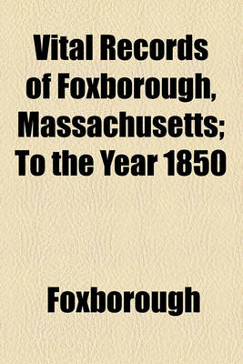 Book cover for Vital Records of Foxborough, Massachusetts; To the Year 1850