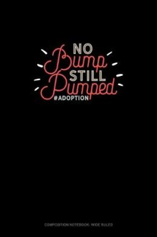 Cover of No Bump Still Pumped #Adoption