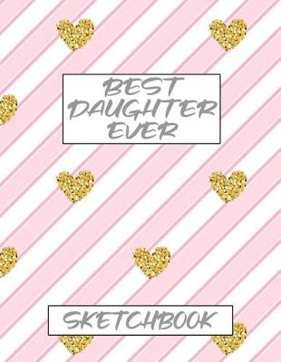 Book cover for Best Daughter Ever Sketchbook