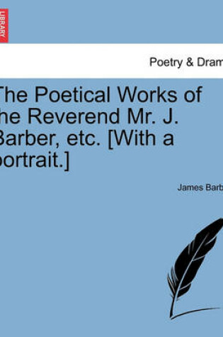 Cover of The Poetical Works of the Reverend Mr. J. Barber, Etc. [With a Portrait.]