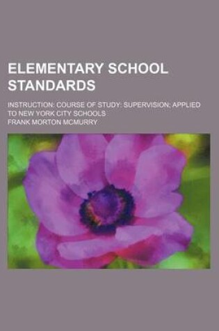 Cover of Elementary School Standards; Instruction Course of Study Supervision Applied to New York City Schools