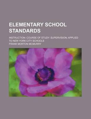 Book cover for Elementary School Standards; Instruction Course of Study Supervision Applied to New York City Schools