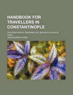 Book cover for Handbook for Travellers in Constantinople; The Bosphorus, Dardanelles, Brousa & Plain of Troy