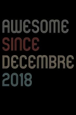 Cover of Awesome Since 2018 Decembre Notebook Birthday Gift