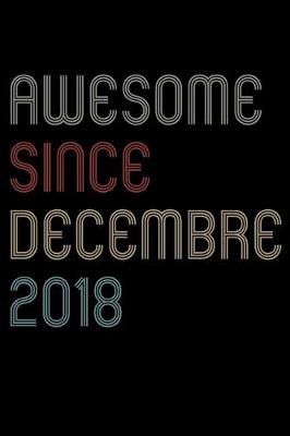 Book cover for Awesome Since 2018 Decembre Notebook Birthday Gift