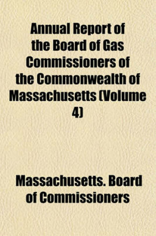 Cover of Annual Report of the Board of Gas Commissioners of the Commonwealth of Massachusetts (Volume 4)
