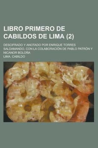 Cover of Libro Primero de Cabildos de Lima; Descifrado y Anotado Por Enrique Torres Saldamando, Con La Colaboracion de Pablo Patron y Nicanor Bolona (2 )