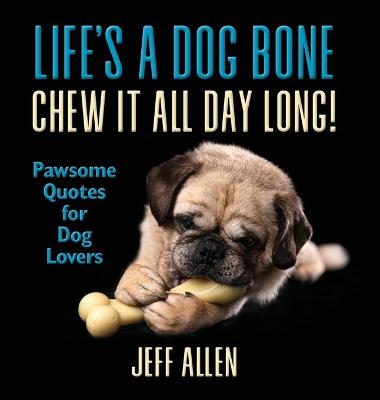 Book cover for Life's a Dog Bone Chew it All Day Long!