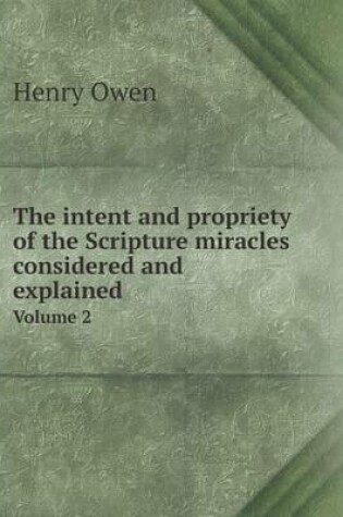 Cover of The intent and propriety of the Scripture miracles considered and explained Volume 2
