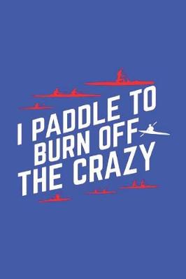 Book cover for I Paddle To Burn Off The Crazy