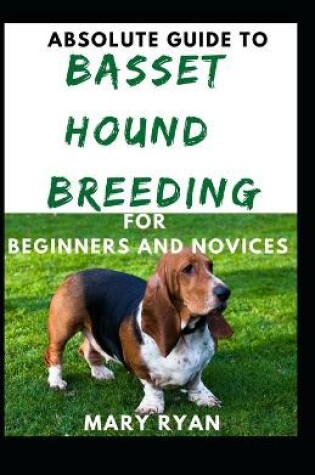 Cover of Absolute Guide To Basset Hound Breeding For Beginners And Novices