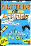 Book cover for Gratitude With Attitude - The 1 Minute Gratitude Journal For Kids Ages 10-15