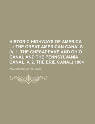 Book cover for Historic Highways of America; The Great American Canals (V. 1. the Chesapeake and Ohio Canal and the Pennsylvania Canal. V. 2. the Erie Canal) 1904