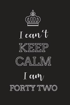 Book cover for I Can't Keep Calm I Am Forty Two