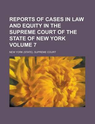 Book cover for Reports of Cases in Law and Equity in the Supreme Court of the State of New York Volume 7