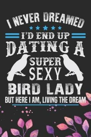 Cover of I Never Dreamed I'd End Up Dating A Super Sexy Bird Lady
