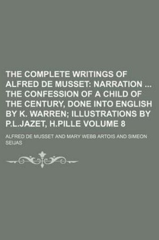 Cover of The Complete Writings of Alfred de Musset Volume 8; Narration the Confession of a Child of the Century, Done Into English by K. Warren Illustrations by P.L.Jazet, H.Pille