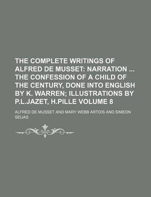 Book cover for The Complete Writings of Alfred de Musset Volume 8; Narration the Confession of a Child of the Century, Done Into English by K. Warren Illustrations by P.L.Jazet, H.Pille