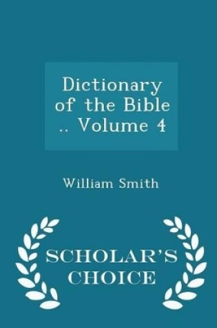 Cover of Dictionary of the Bible .. Volume 4 - Scholar's Choice Edition