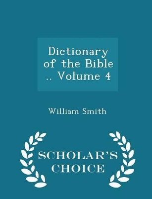 Book cover for Dictionary of the Bible .. Volume 4 - Scholar's Choice Edition