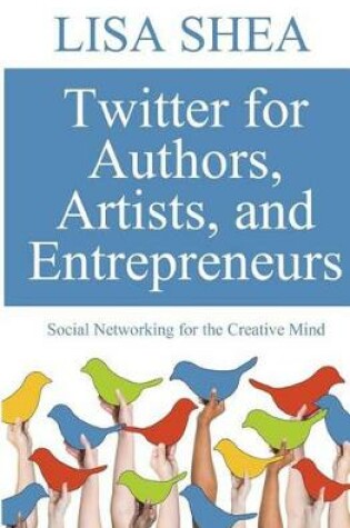 Cover of Twitter for Authors Artists and Entrepreneurs - Social Networking for the Creati