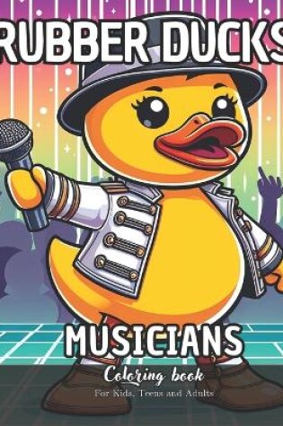 Cover of Rubber Ducks Musicians Coloring Book for Kids, Teens and Adults