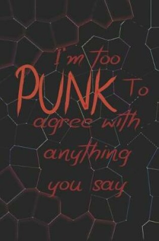 Cover of I'm Too Punk To Agree With Anything You Say
