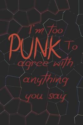 Book cover for I'm Too Punk To Agree With Anything You Say