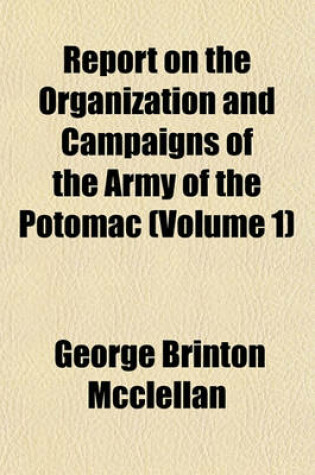 Cover of Report on the Organization and Campaigns of the Army of the Potomac (Volume 1)