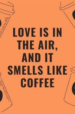 Cover of Love is in the air and it smells like coffee
