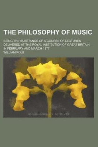 Cover of The Philosophy of Music; Being the Substance of a Course of Lectures Delivered at the Royal Institution of Great Britain, in February and March 1877