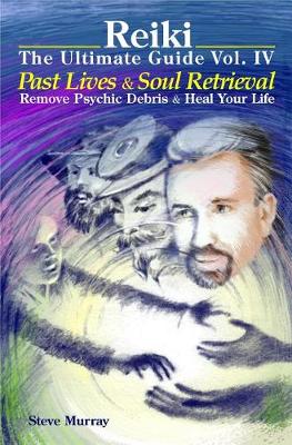 Book cover for Reiki the Ultimate Guide Vol. 4 Past Lives & Soul Retrieval Remove Psychic Debris & Heal Your Life