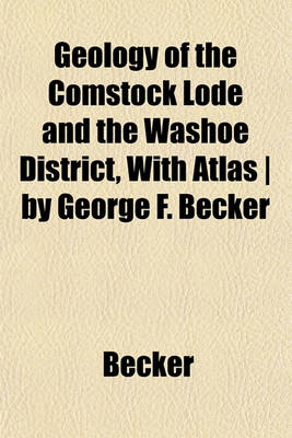 Book cover for Geology of the Comstock Lode and the Washoe District, with Atlas - By George F. Becker