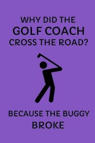 Cover of Why Did the Golf Coach Cross the Road? Because the Buggy Broke