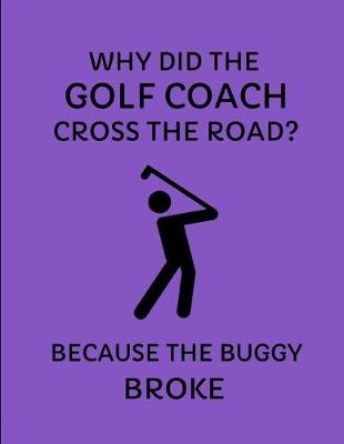 Book cover for Why Did the Golf Coach Cross the Road? Because the Buggy Broke