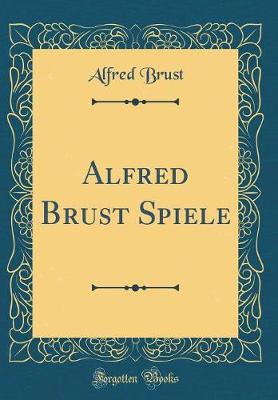 Book cover for Alfred Brust Spiele (Classic Reprint)