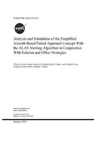 Cover of Analysis and Simulation of the Simplified Aircraft-Based Paired Approach Concept With the ALAS Alerting Algorithm in Conjunction With Echelon and Offset Strategies